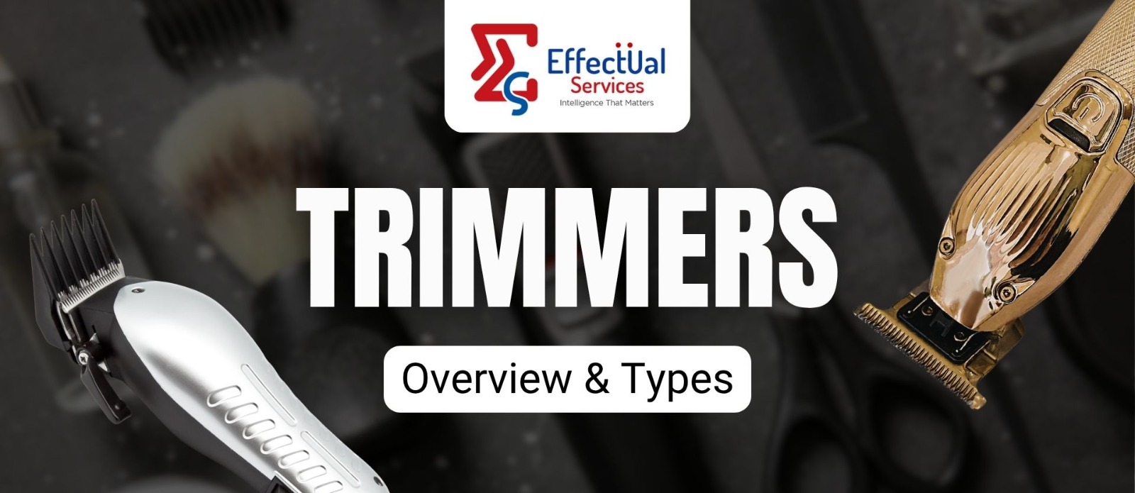 Hair and Beard Trimmers Overview & Types